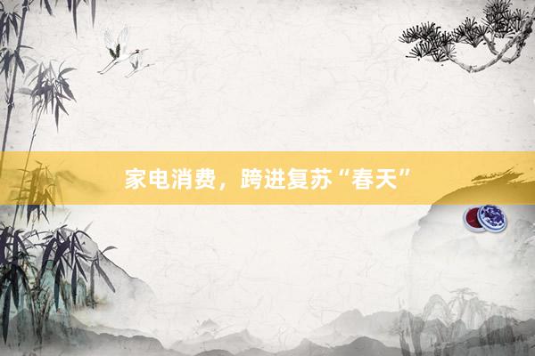 家电消费，跨进复苏“春天”