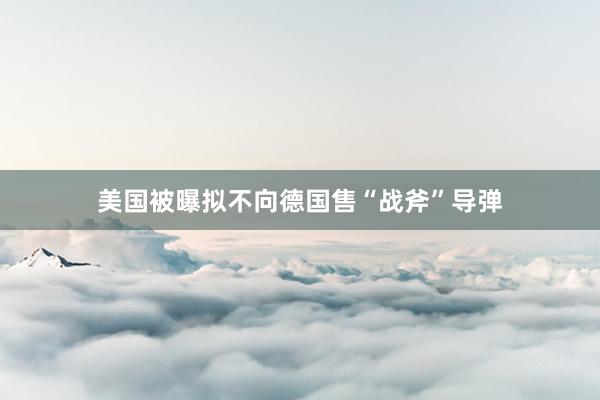美国被曝拟不向德国售“战斧”导弹