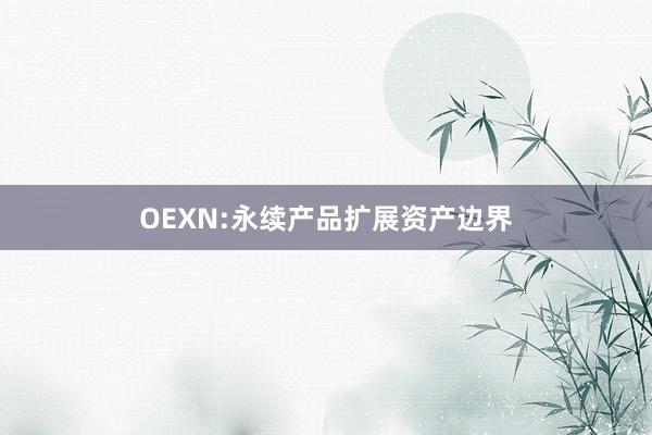 OEXN:永续产品扩展资产边界