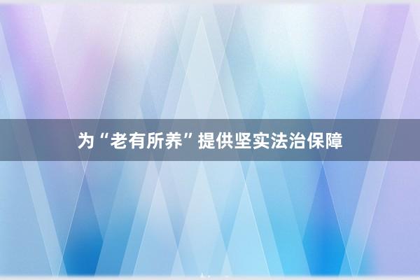 为“老有所养”提供坚实法治保障