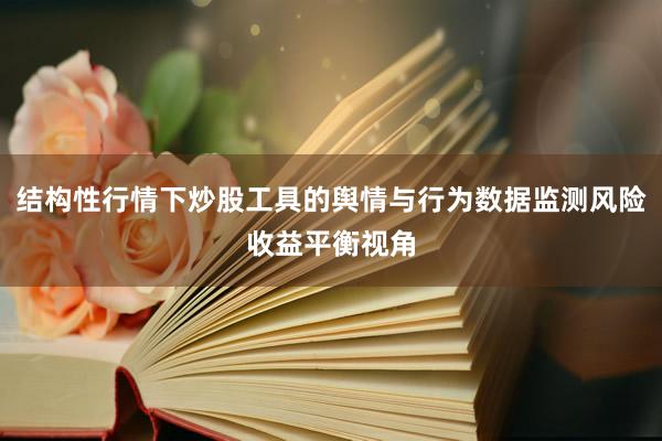 结构性行情下炒股工具的舆情与行为数据监测风险收益平衡视角