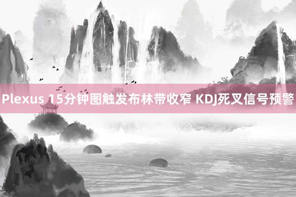 Plexus 15分钟图触发布林带收窄 KDJ死叉信号预警