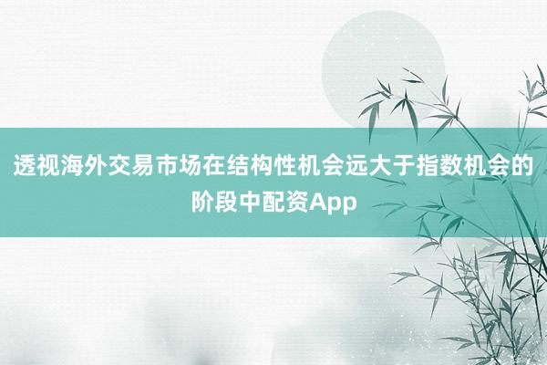 透视海外交易市场在结构性机会远大于指数机会的阶段中配资App