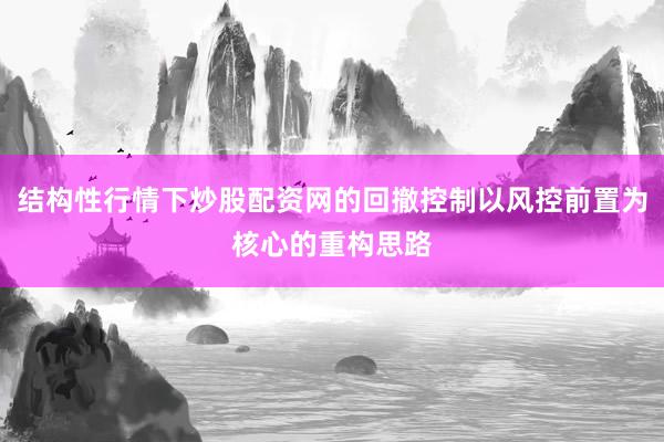 结构性行情下炒股配资网的回撤控制以风控前置为核心的重构思路