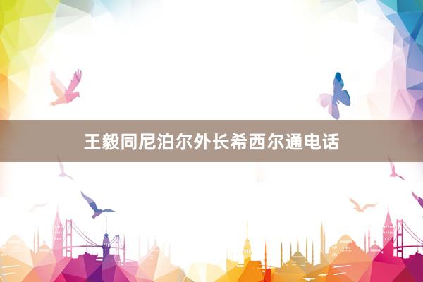 王毅同尼泊尔外长希西尔通电话