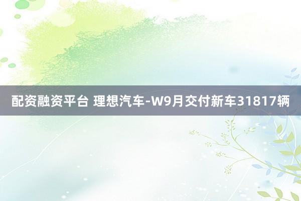 配资融资平台 理想汽车-W9月交付新车31817辆