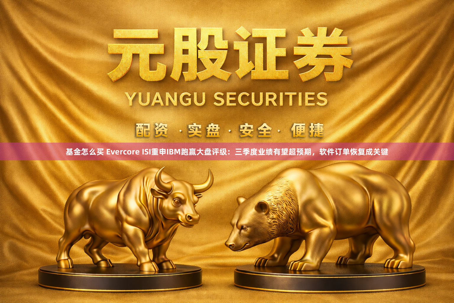 基金怎么买 Evercore ISI重申IBM跑赢大盘评级：三季度业绩有望超预期，软件订单恢复成关键