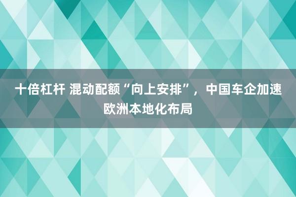 十倍杠杆 混动配额“向上安排”，中国车企加速欧洲本地化布局